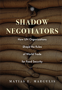 Book cover: Shadow Negotiators: How UN Organizations Shape the Rules of World Trade for Food Security