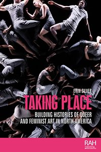 Book Cover: Taking Place: Building Histories of Queer and Feminist Art in North America